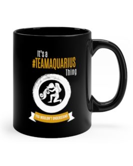 It’s A Team Aquarius Thing | Black 11 oz. Drinking Mug | Gold Print | 2022 Collection