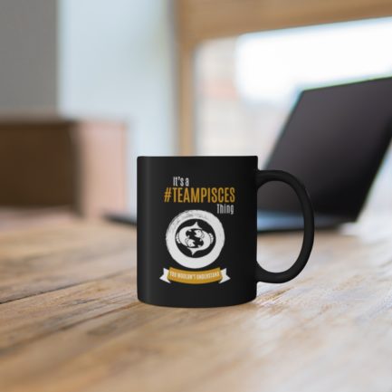 It's A Team Pisces Thing | Black 11 oz. Drinking Mug | Gold Print | 2022 Collection - Image 5