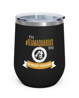 It’s A Team Aquarius Thing | Black 12 oz Insulated Wine Tumbler | Gold Print | 2022 Collection