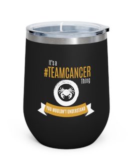 It’s A Team Cancer Thing | Black 12 oz Insulated Wine Tumbler | Gold Print | 2022 Collection