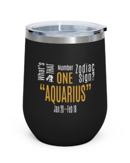 What’s That Number One Zodiac Sign – Aquarius | Black 12 oz Insulated Wine Tumbler | Gold Print | 2022 Collection