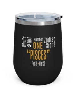 What’s That Number One Zodiac Sign – Pisces | Black 12 oz Insulated Wine Tumbler | Gold Print | 2022 Collection