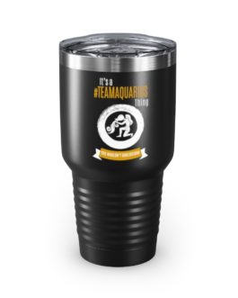 It’s A Team Aquarius Thing | Black 30 oz. Insulated Tumbler | Gold Print | 2022 Collection