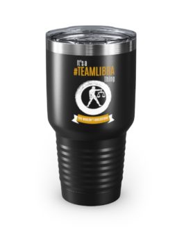 It’s A Team Libra Thing | Black 30 oz. Insulated Tumbler | Gold Print | 2022 Collection